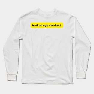 bad at eye contact Long Sleeve T-Shirt